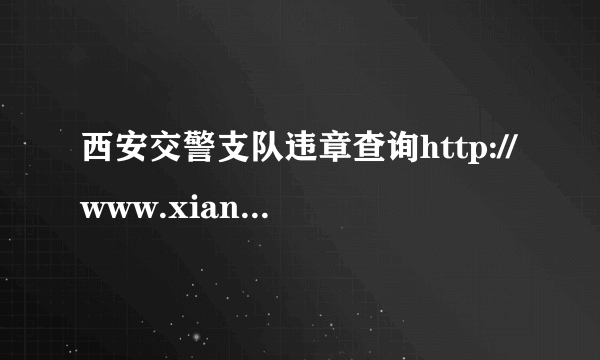 西安交警支队违章查询http://www.xianjj.com