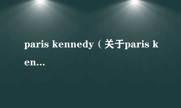 paris kennedy（关于paris kennedy的介绍）