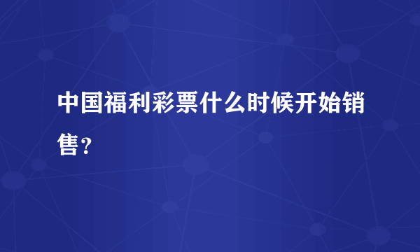 中国福利彩票什么时候开始销售？