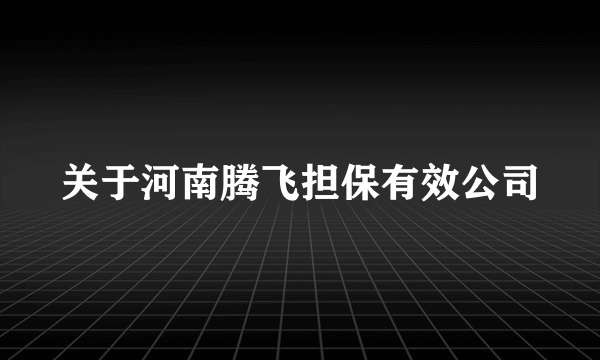 关于河南腾飞担保有效公司