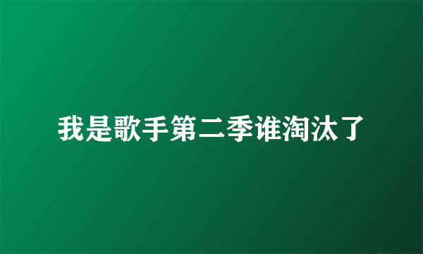 我是歌手第二季谁淘汰了