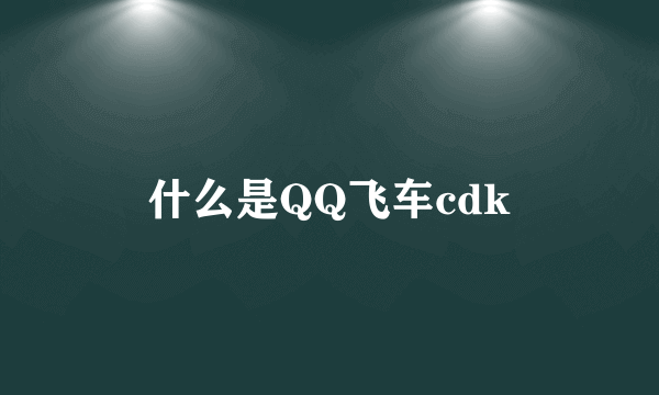 什么是QQ飞车cdk