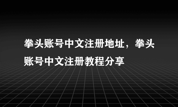 拳头账号中文注册地址，拳头账号中文注册教程分享