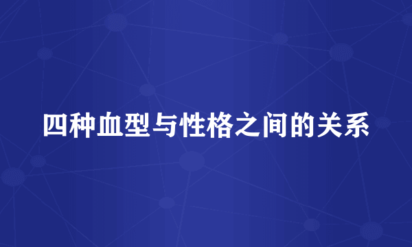 四种血型与性格之间的关系