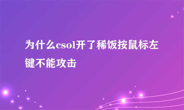 为什么csol开了稀饭按鼠标左键不能攻击