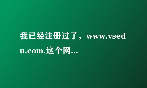 我已经注册过了，www.vsedu.com.这个网址为什么还进不去呀