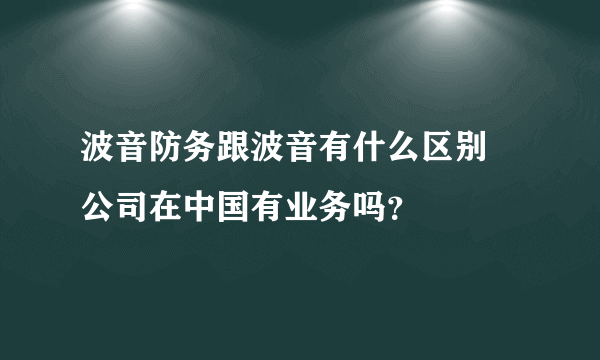 波音防务跟波音有什么区别 公司在中国有业务吗？