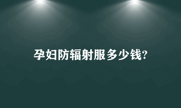 孕妇防辐射服多少钱?