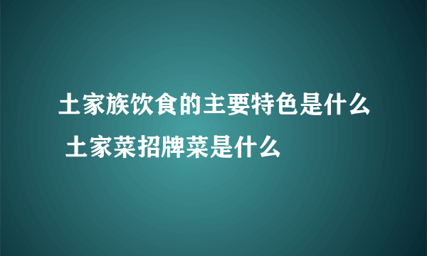 土家族饮食的主要特色是什么 土家菜招牌菜是什么