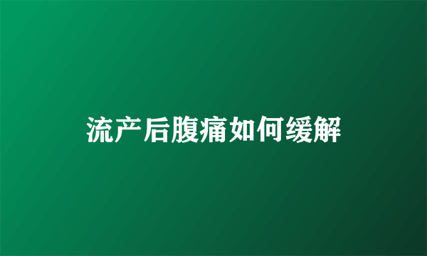 流产后腹痛如何缓解