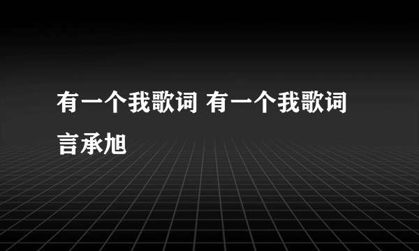 有一个我歌词 有一个我歌词言承旭