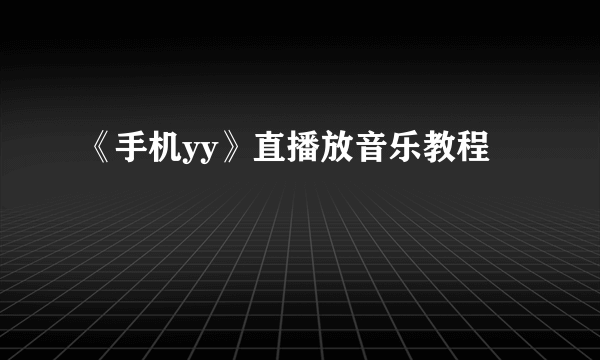 《手机yy》直播放音乐教程