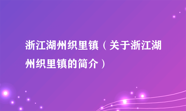 浙江湖州织里镇（关于浙江湖州织里镇的简介）