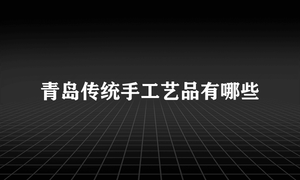 青岛传统手工艺品有哪些