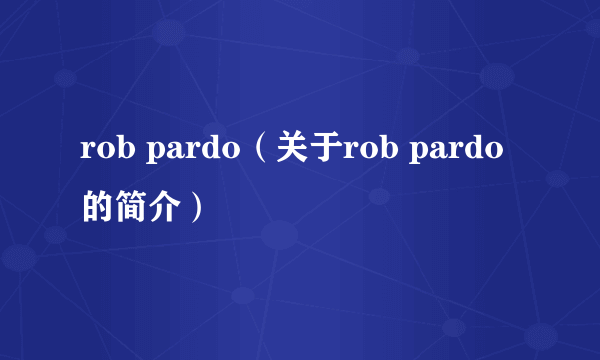 rob pardo（关于rob pardo的简介）