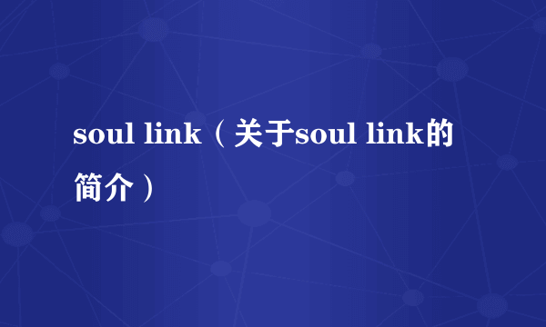 soul link（关于soul link的简介）