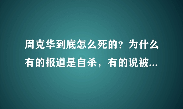 周克华到底怎么死的？为什么有的报道是自杀，有的说被击毙。怎么死的都说不清，忽悠谁啊！