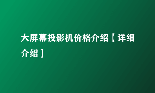 大屏幕投影机价格介绍【详细介绍】