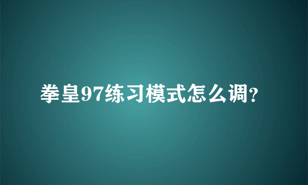 拳皇97练习模式怎么调？