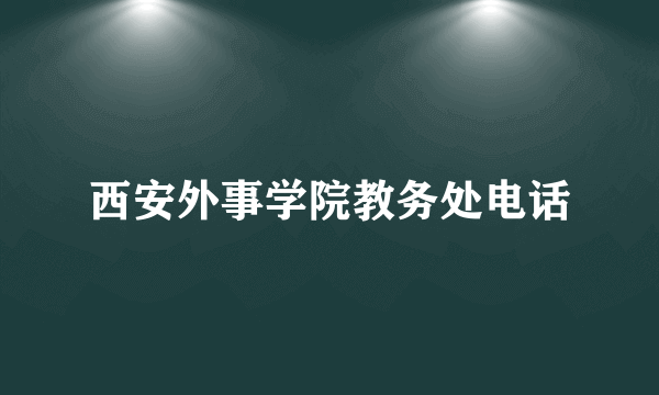 西安外事学院教务处电话