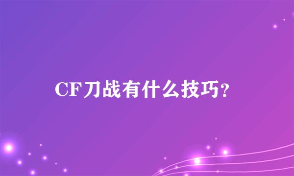 CF刀战有什么技巧？