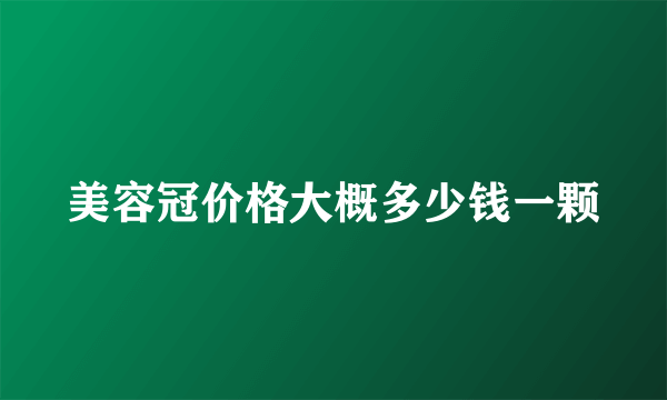 美容冠价格大概多少钱一颗