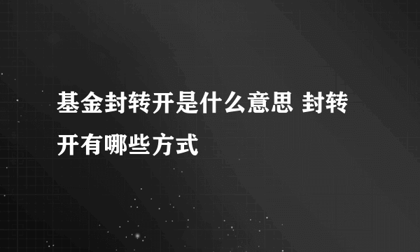 基金封转开是什么意思 封转开有哪些方式