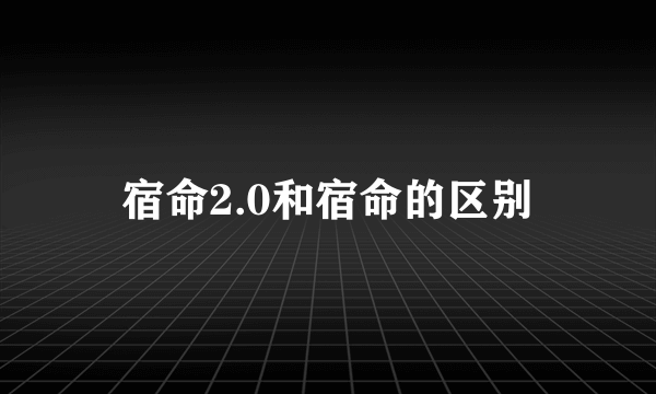 宿命2.0和宿命的区别