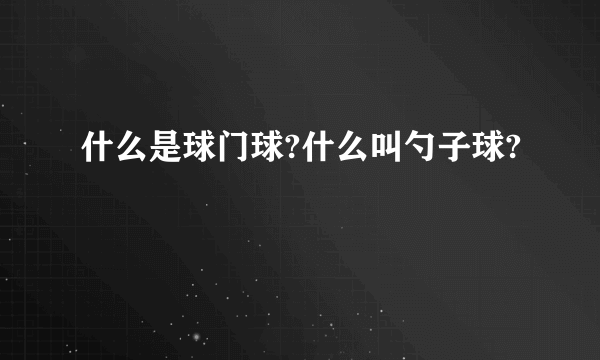 什么是球门球?什么叫勺子球?