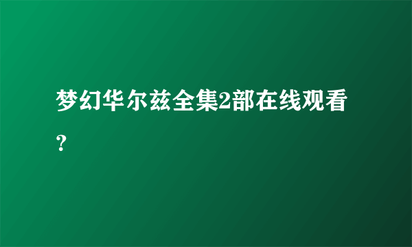 梦幻华尔兹全集2部在线观看？