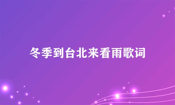 冬季到台北来看雨歌词