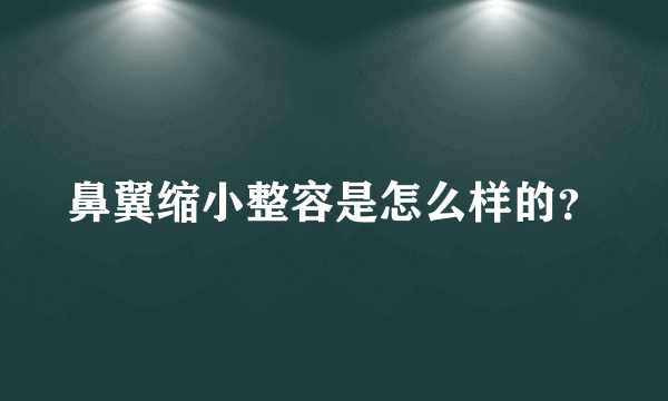 鼻翼缩小整容是怎么样的？