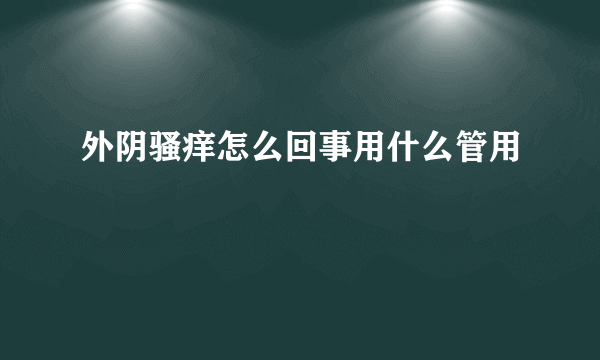 外阴骚痒怎么回事用什么管用