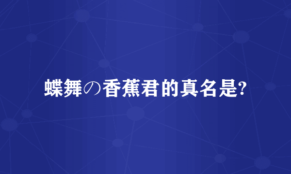 蝶舞の香蕉君的真名是?