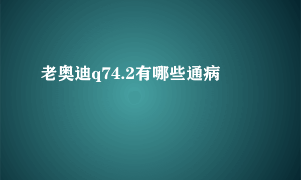 老奥迪q74.2有哪些通病