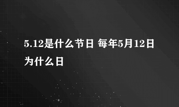 5.12是什么节日 每年5月12日为什么日