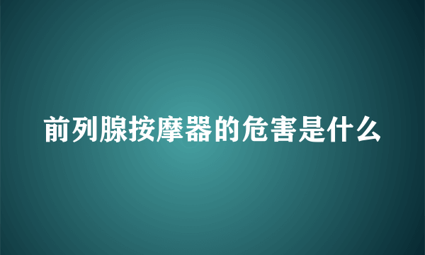 前列腺按摩器的危害是什么