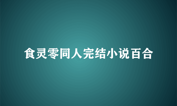 食灵零同人完结小说百合