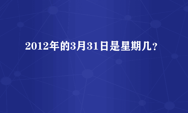 2012年的3月31日是星期几？