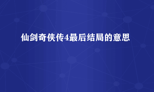 仙剑奇侠传4最后结局的意思