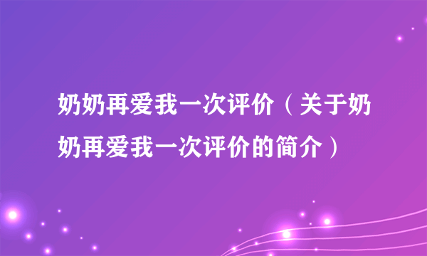 奶奶再爱我一次评价（关于奶奶再爱我一次评价的简介）