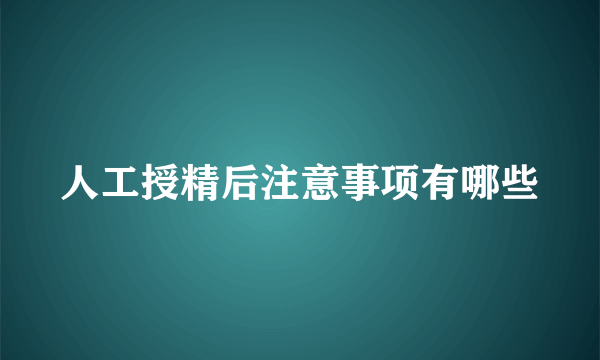 人工授精后注意事项有哪些