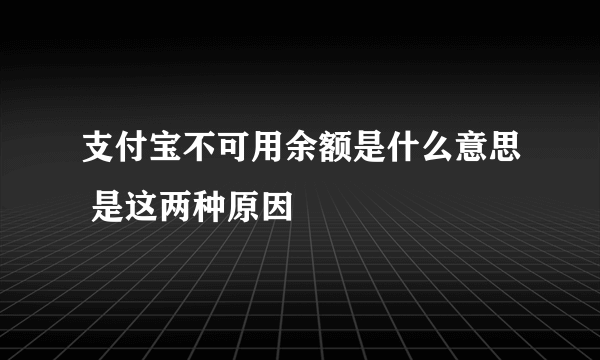 支付宝不可用余额是什么意思 是这两种原因