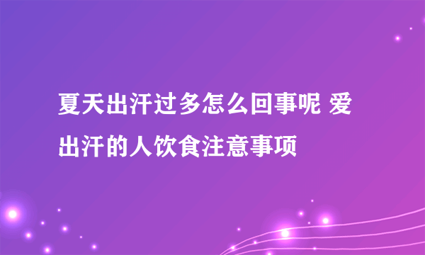 夏天出汗过多怎么回事呢 爱出汗的人饮食注意事项