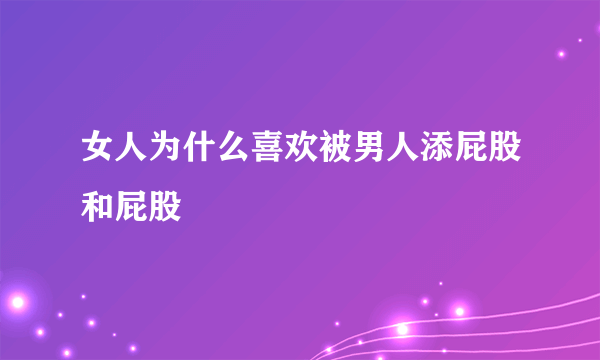 女人为什么喜欢被男人添屁股和屁股