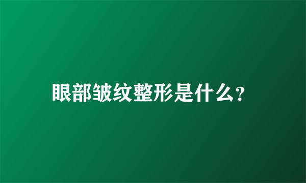 眼部皱纹整形是什么？