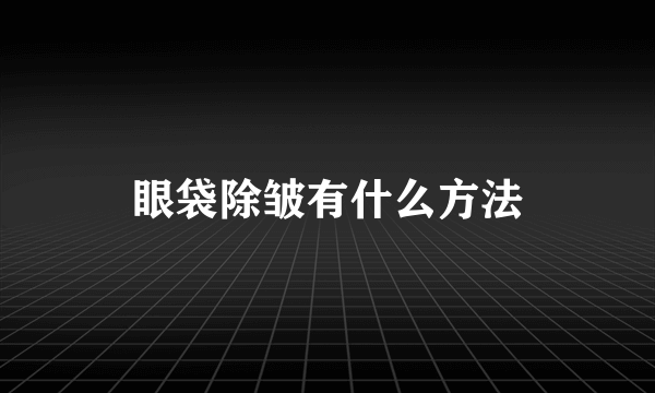 眼袋除皱有什么方法