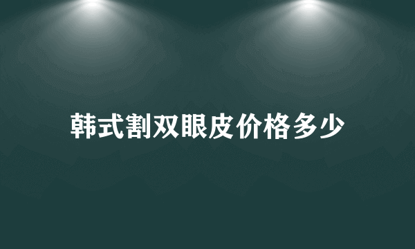 韩式割双眼皮价格多少