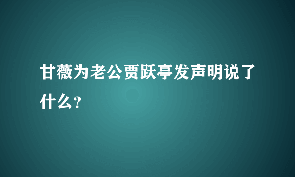 甘薇为老公贾跃亭发声明说了什么？