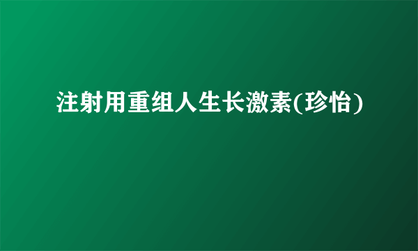 注射用重组人生长激素(珍怡)